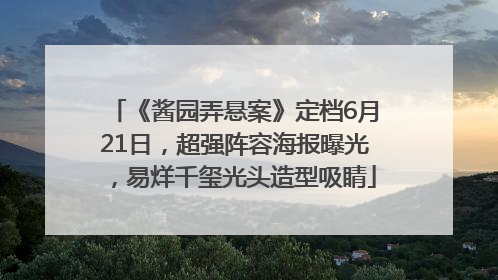《酱园弄悬案》定档6月21日，超强阵容海报曝光，易烊千玺光头造型吸睛
