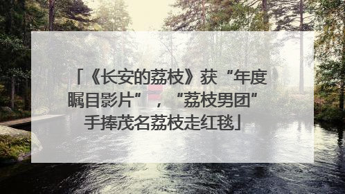 《长安的荔枝》获“年度瞩目影片”，“荔枝男团”手捧茂名荔枝走红毯