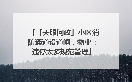 「天眼问政」小区消防通道设道闸，物业：违停太多规范管理