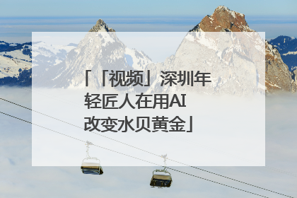 「视频」深圳年轻匠人在用AI 改变水贝黄金
