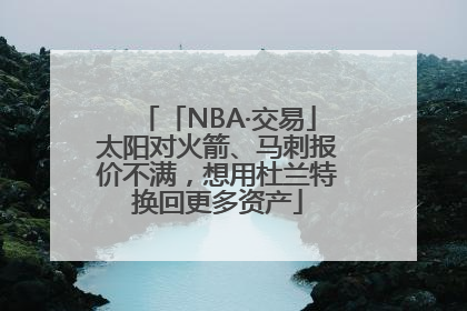 「NBA·交易」太阳对火箭、马刺报价不满，想用杜兰特换回更多资产