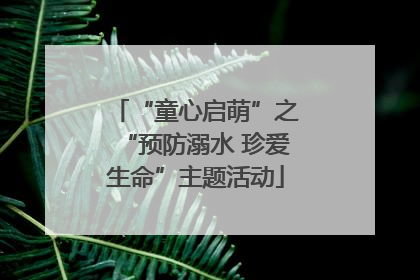 “童心启萌”之“预防溺水 珍爱生命”主题活动