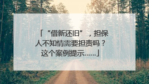 “借新还旧”，担保人不知情需要担责吗？这个案例提示……