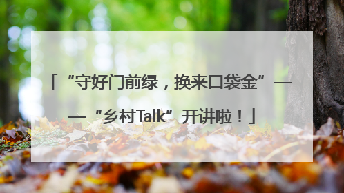 “守好门前绿，换来口袋金”——“乡村Talk”开讲啦！