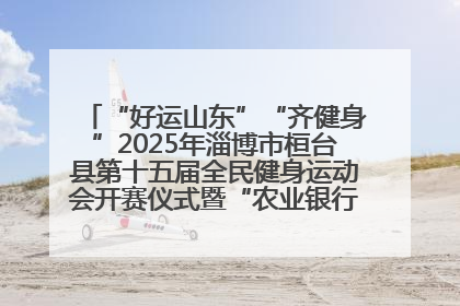 “好运山东”“齐健身”2025年淄博市桓台县第十五届全民健身运动会开赛仪式暨“农业银行杯”第一届社区工作队伍运动会开赛