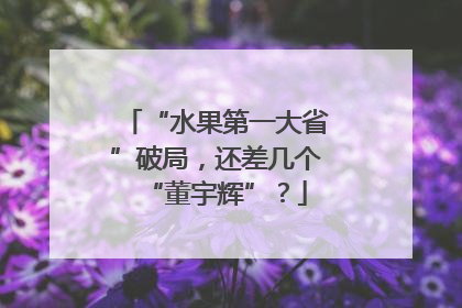 “水果第一大省”破局，还差几个“董宇辉”？