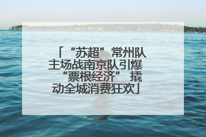“苏超”常州队主场战南京队引爆“票根经济” 撬动全城消费狂欢