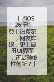 “iOS26 丑”登上热搜第一，网友炸锅：史上最丑UI界面，还是颠覆性创新？