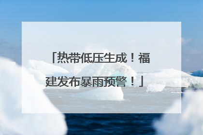 热带低压生成！福建发布暴雨预警！