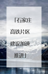 石家庄高铁片区建设加速推进