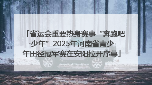 省运会重要热身赛事“奔跑吧·少年”2025年河南省青少年田径冠军赛在安阳拉开序幕