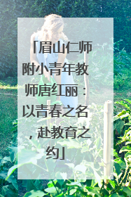 眉山仁师附小青年教师唐红丽：以青春之名，赴教育之约
