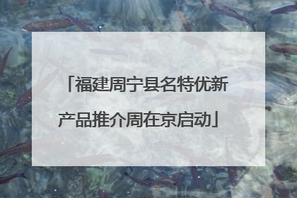 福建周宁县名特优新产品推介周在京启动