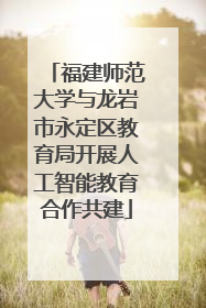 福建师范大学与龙岩市永定区教育局开展人工智能教育合作共建