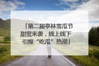 第二届亭林雪瓜节甜蜜来袭，线上线下引爆“吃瓜”热潮