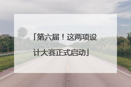 第六届！这两项设计大赛正式启动