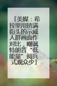 美媒：希拉里用挤满街头的示威人群画面作对比，嘲讽特朗普“低能量”阅兵式观众少