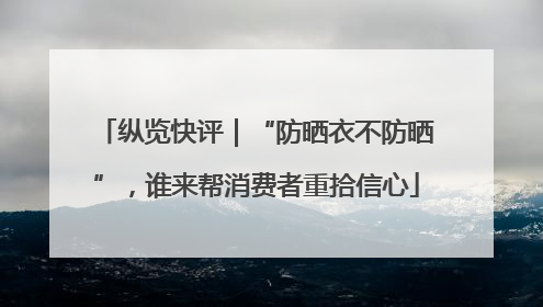 纵览快评｜“防晒衣不防晒”，谁来帮消费者重拾信心