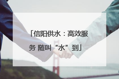 信阳供水：高效服务 随叫“水”到