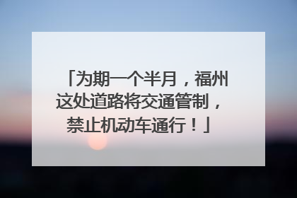为期一个半月，福州这处道路将交通管制，禁止机动车通行！