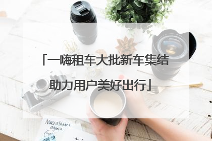 一嗨租车大批新车集结 助力用户美好出行