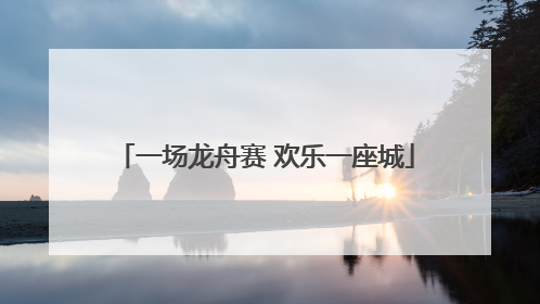 一场龙舟赛 欢乐一座城