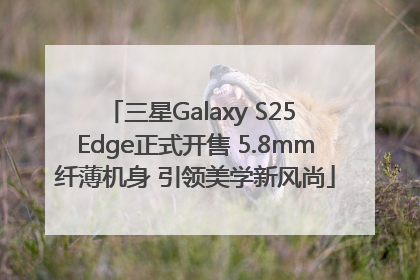 三星Galaxy S25 Edge正式开售 5.8mm纤薄机身 引领美学新风尚