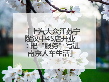 上汽大众江苏宁隆汉中4S店开业：把“服务”写进南京人车生活