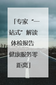 专家“一站式”解读体检报告 健康服务零距离