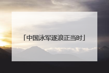 中国泳军逐浪正当时