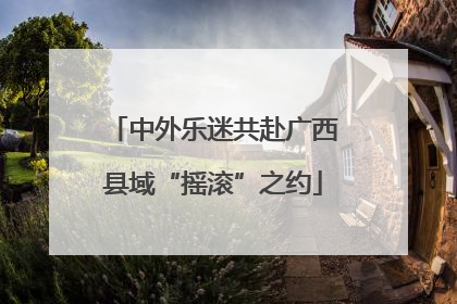 中外乐迷共赴广西县域“摇滚”之约