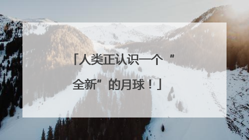 人类正认识一个“全新”的月球！