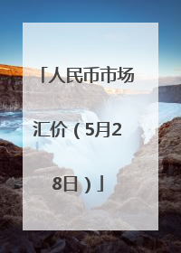人民币市场汇价（5月28日）