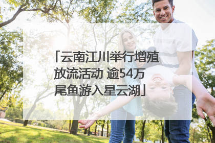 云南江川举行增殖放流活动 逾54万尾鱼游入星云湖