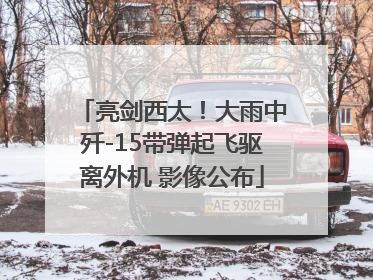 亮剑西太！大雨中歼-15带弹起飞驱离外机 影像公布