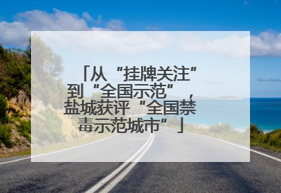 从“挂牌关注”到“全国示范”，盐城获评“全国禁毒示范城市”