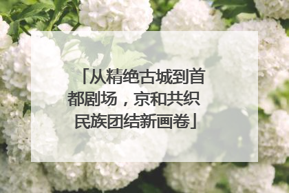 从精绝古城到首都剧场，京和共织民族团结新画卷