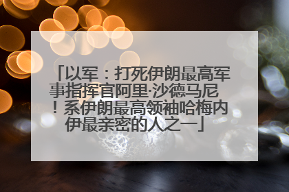 以军：打死伊朗最高军事指挥官阿里·沙德马尼！系伊朗最高领袖哈梅内伊最亲密的人之一
