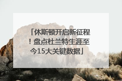 休斯顿开启新征程！盘点杜兰特生涯至今15大关键数据