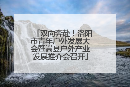 双向奔赴！洛阳市青年户外发展大会暨嵩县户外产业发展推介会召开