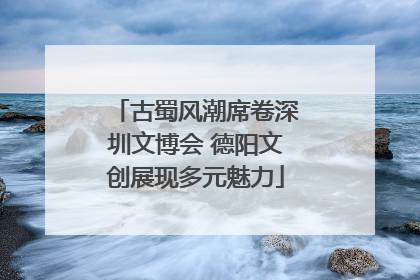古蜀风潮席卷深圳文博会 德阳文创展现多元魅力