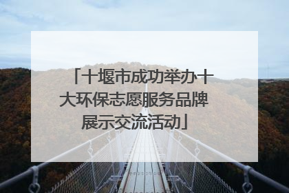 十堰市成功举办十大环保志愿服务品牌展示交流活动