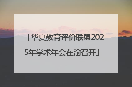 华夏教育评价联盟2025年学术年会在渝召开