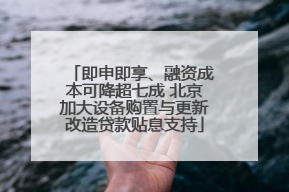 即申即享、融资成本可降超七成 北京加大设备购置与更新改造贷款贴息支持