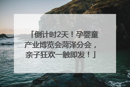 倒计时2天！孕婴童产业博览会菏泽分会，亲子狂欢一触即发！