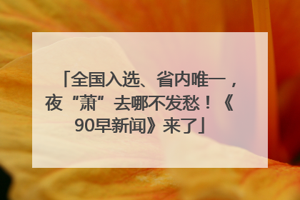 全国入选、省内唯一，夜“萧”去哪不发愁！《90早新闻》来了