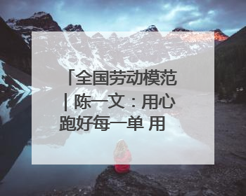 全国劳动模范｜陈一文：用心跑好每一单 用爱回馈这座城