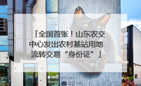 全国首张！山东农交中心发出农村基站用地流转交易“身份证”