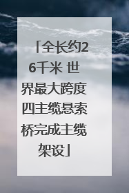 全长约26千米 世界最大跨度四主缆悬索桥完成主缆架设