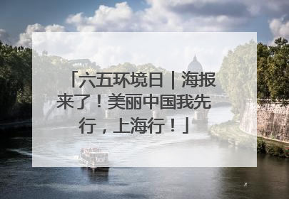 六五环境日｜海报来了！美丽中国我先行，上海行！